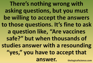 quote there is nothing wrong with asking questions but you have to be willing to accept the answers to those questions vaccine safety scientific study
